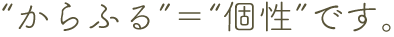 からふる＝個性です